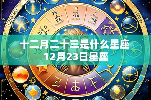 十二月二十三是什么星座 12月23日星座