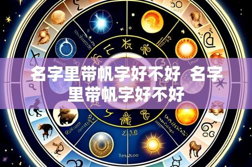 名字里带帆字好不好  名字里带帆字好不好