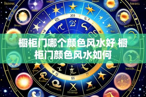 橱柜门哪个颜色风水好 橱柜门颜色风水如何