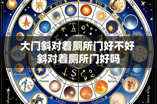 大门斜对着厕所门好不好 斜对着厕所门好吗