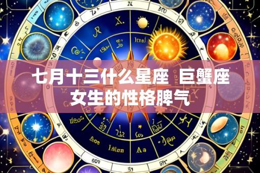 七月十三什么星座 巨蟹座女生的性格脾气