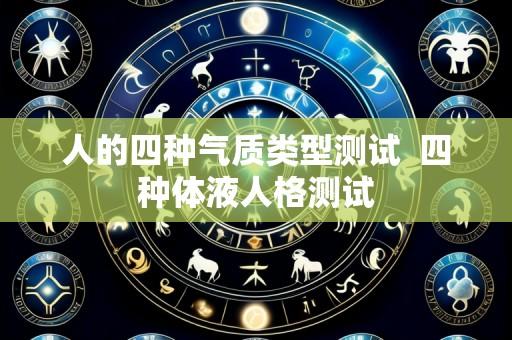 人的四种气质类型测试  四种体液人格测试