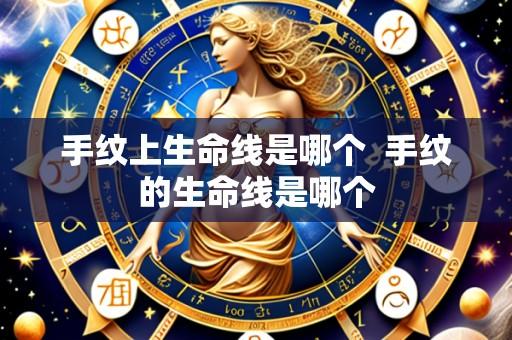 手纹上生命线是哪个  手纹的生命线是哪个