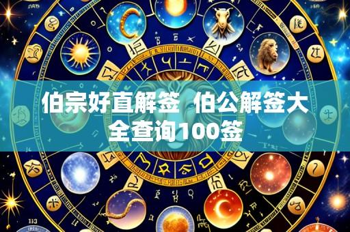 伯宗好直解签 伯公解签大全查询100签
