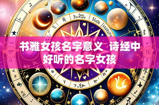 书雅女孩名字意义  诗经中好听的名字女孩