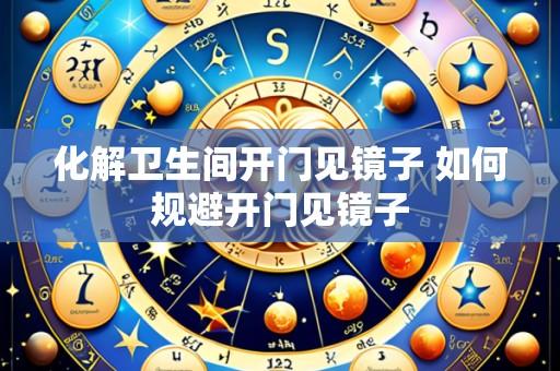 化解卫生间开门见镜子 如何规避开门见镜子