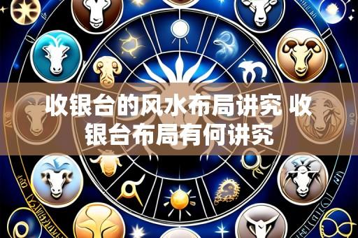 收银台的风水布局讲究 收银台布局有何讲究