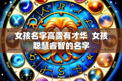 女孩名字高贵有才华 女孩聪慧睿智的名字
