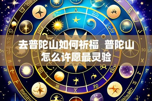 去普陀山如何祈福 普陀山怎么许愿最灵验