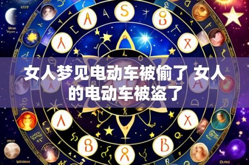 女人梦见电动车被偷了 女人的电动车被盗了