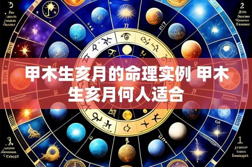 甲木生亥月的命理实例 甲木生亥月何人适合