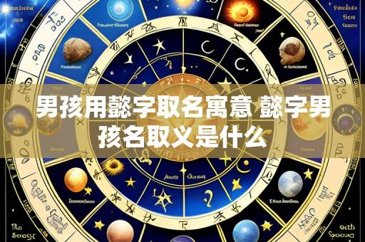 男孩用懿字取名寓意 懿字男孩名取义是什么