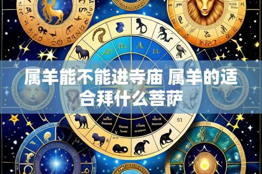 属羊能不能进寺庙 属羊的适合拜什么菩萨