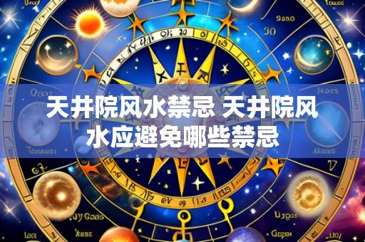 天井院风水禁忌 天井院风水应避免哪些禁忌