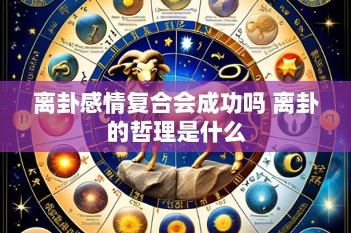 离卦感情复合会成功吗 离卦的哲理是什么