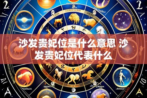 沙发贵妃位是什么意思 沙发贵妃位代表什么