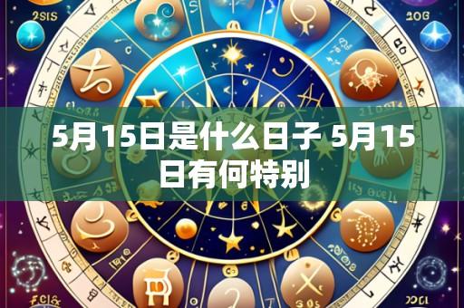 5月15日是什么日子 5月15日有何特别