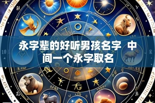 永字辈的好听男孩名字  中间一个永字取名