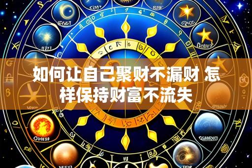 如何让自己聚财不漏财 怎样保持财富不流失