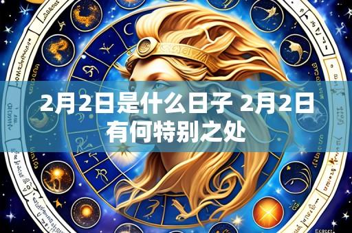 2月2日是什么日子 2月2日有何特别之处