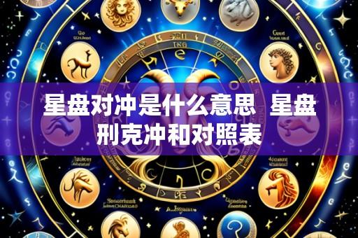 星盘对冲是什么意思  星盘刑克冲和对照表