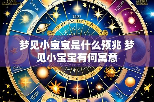 梦见小宝宝是什么预兆 梦见小宝宝有何寓意