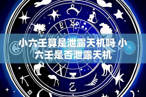 小六壬算是泄露天机吗 小六壬是否泄露天机
