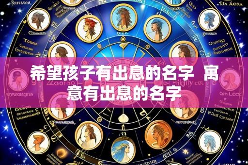 希望孩子有出息的名字  寓意有出息的名字