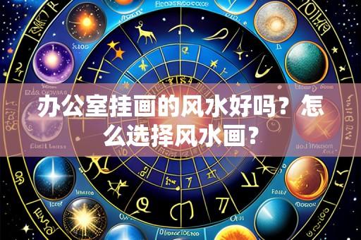 办公室挂画的风水好吗？怎么选择风水画？