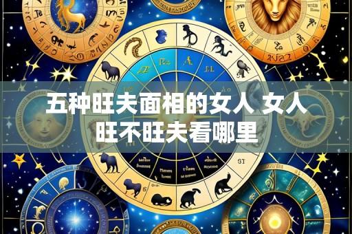 五种旺夫面相的女人 女人旺不旺夫看哪里