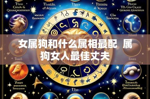 女属狗和什么属相最配 属狗女人最佳丈夫