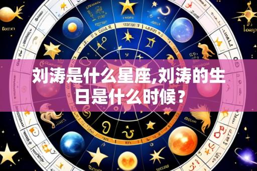 刘涛是什么星座,刘涛的生日是什么时候?