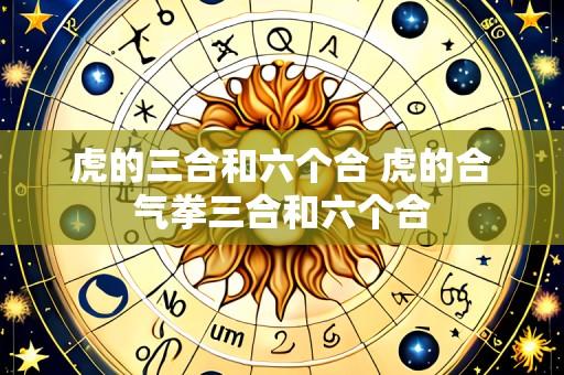 虎的三合和六个合 虎的合气拳三合和六个合