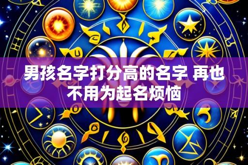 男孩名字打分高的名字 再也不用为起名烦恼