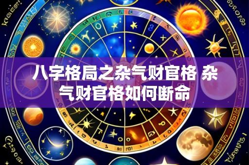 八字格局之杂气财官格 杂气财官格如何断命