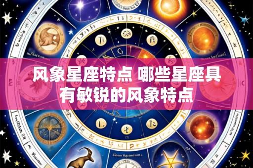 风象星座特点 哪些星座具有敏锐的风象特点
