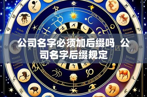 公司名字必须加后缀吗  公司名字后缀规定