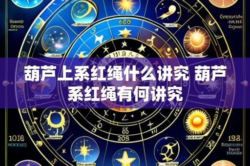 葫芦上系红绳什么讲究 葫芦系红绳有何讲究
