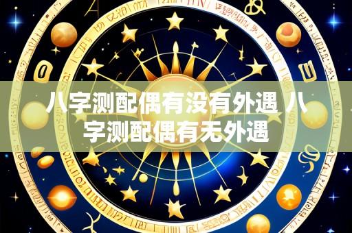 八字测配偶有没有外遇 八字测配偶有无外遇