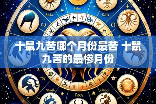 十鼠九苦哪个月份最苦 十鼠九苦的最惨月份