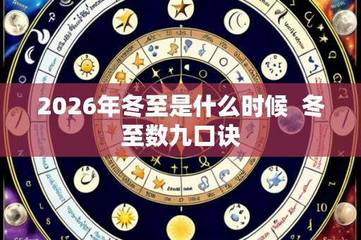 2026年冬至是什么时候 冬至数九口诀