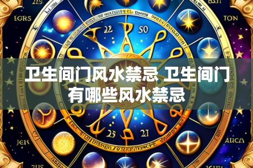 卫生间门风水禁忌 卫生间门有哪些风水禁忌
