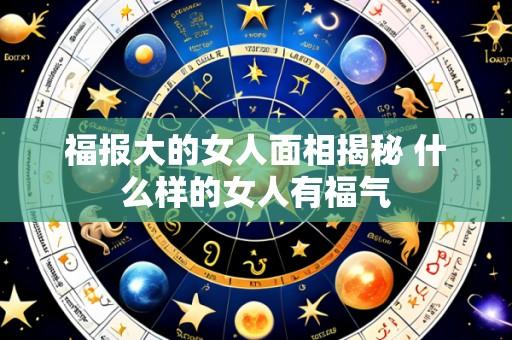 福报大的女人面相揭秘 什么样的女人有福气
