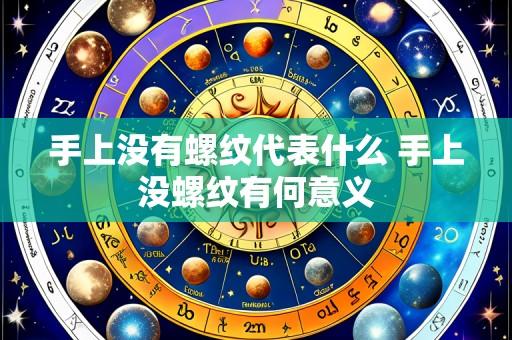 手上没有螺纹代表什么 手上没螺纹有何意义