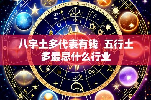 八字土多代表有钱 五行土多最忌什么行业