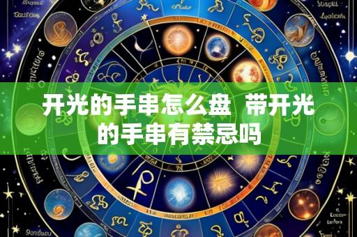 开光的手串怎么盘  带开光的手串有禁忌吗