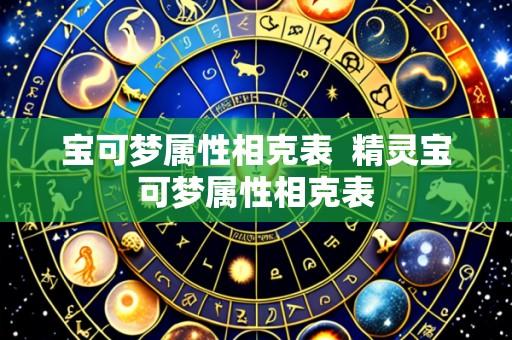 宝可梦属性相克表 精灵宝可梦属性相克表
