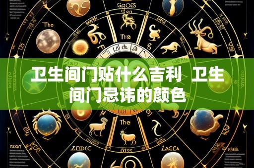 卫生间门贴什么吉利 卫生间门忌讳的颜色