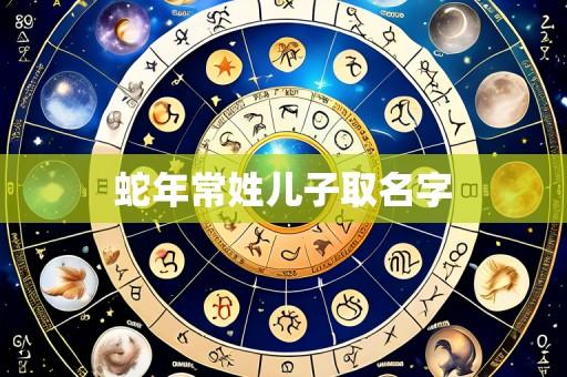 蛇年常姓儿子取名字