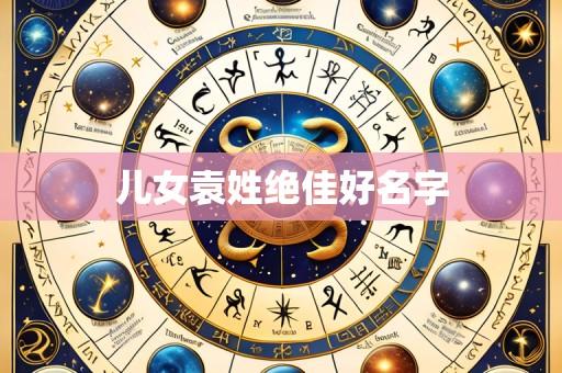 儿女袁姓绝佳好名字